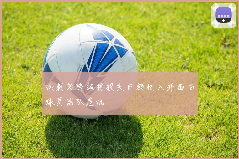 热刺若降级将损失巨额收入并面临球员离队危机