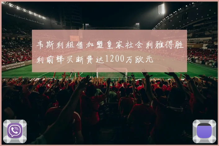 韦斯利租借加盟皇家社会利雅得胜利前锋买断费达1200万欧元